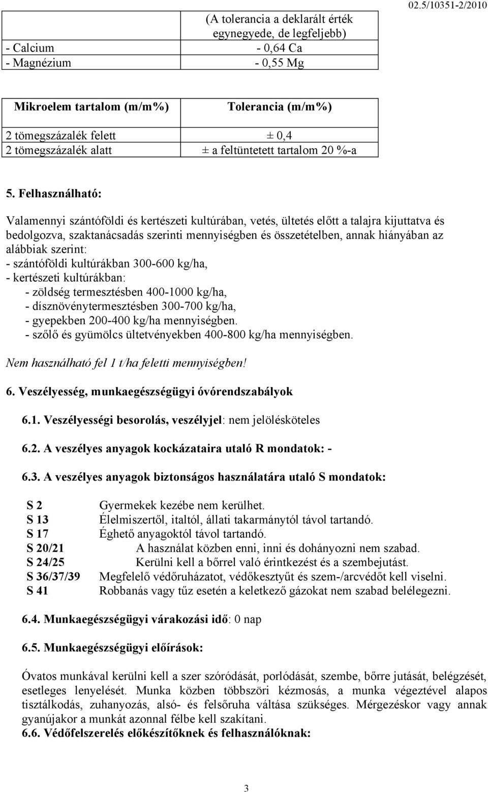 Felhasználható: Valamennyi szántóföldi és kertészeti kultúrában, vetés, ültetés előtt a talajra kijuttatva és bedolgozva, szaktanácsadás szerinti mennyiségben és összetételben, annak hiányában az