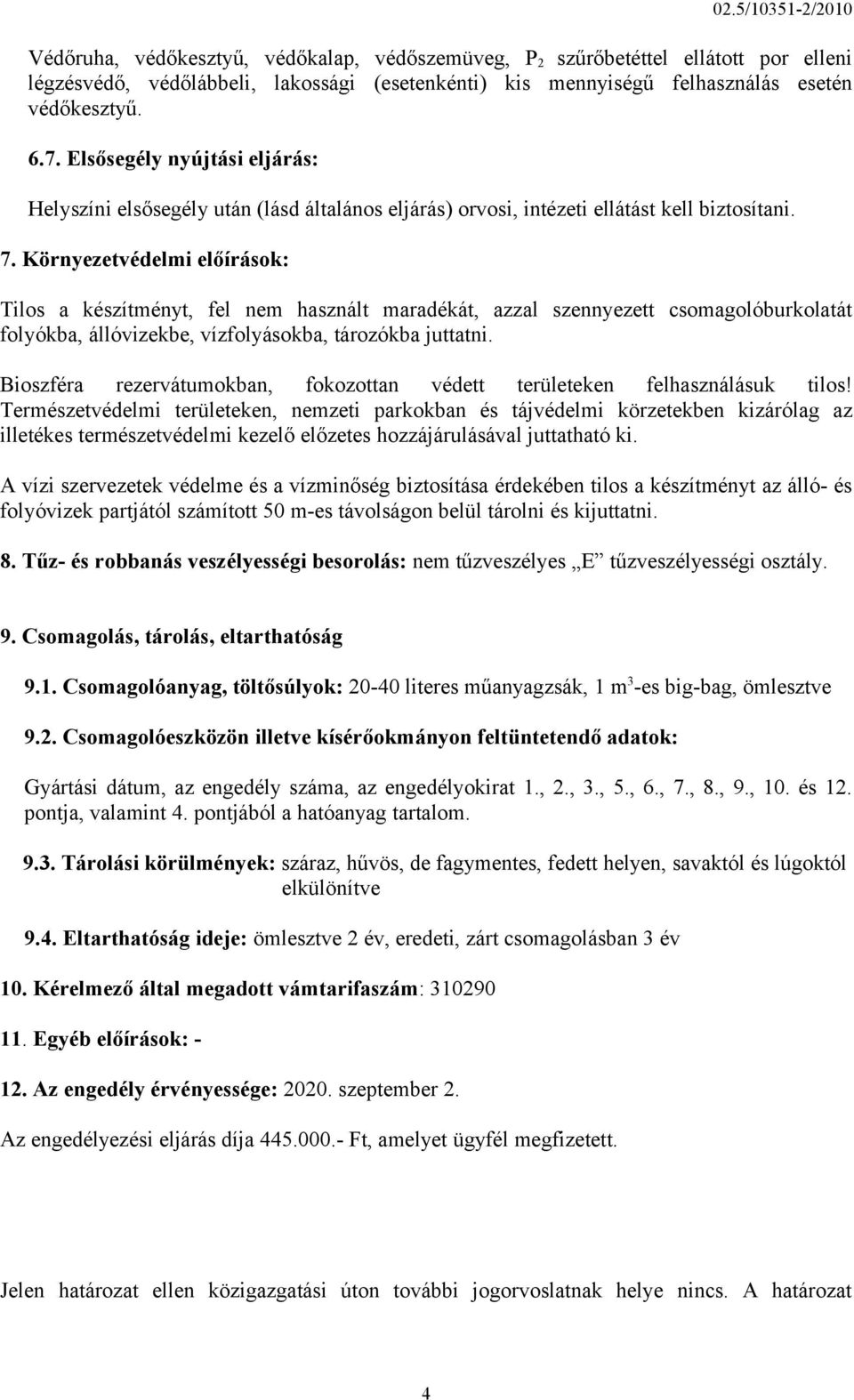 Környezetvédelmi előírások: Tilos a készítményt, fel nem használt maradékát, azzal szennyezett csomagolóburkolatát folyókba, állóvizekbe, vízfolyásokba, tározókba juttatni.