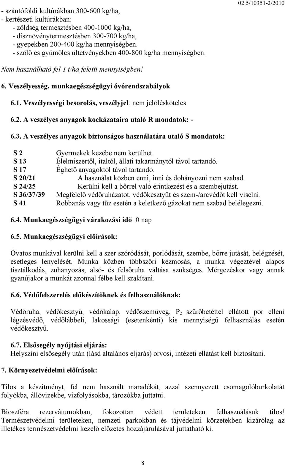 2. A veszélyes anyagok kockázataira utaló R mondatok: - 6.3. A veszélyes anyagok biztonságos használatára utaló S mondatok: S 2 S 13 S 17 S 20/21 S 24/25 S 36/37/39 S 41 Gyermekek kezébe nem kerülhet.