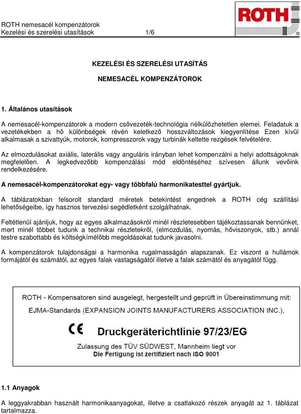 Az elmozdulásokat axiális, laterális vagy anguláris irányban lehet kompenzálni a helyi adottságoknak megfelelően. A legkedvezőbb kompenzálási mód eldöntéséhez szívesen állunk vevőink rendelkezésére.