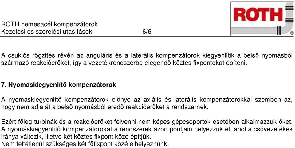 Nyomáskiegyenlítő kompenzátorok A nyomáskiegyenlítő kompenzátorok előnye az axiális és laterális kompenzátorokkal szemben az, hogy nem adja át a belső nyomásból eredő reakcióerőket a