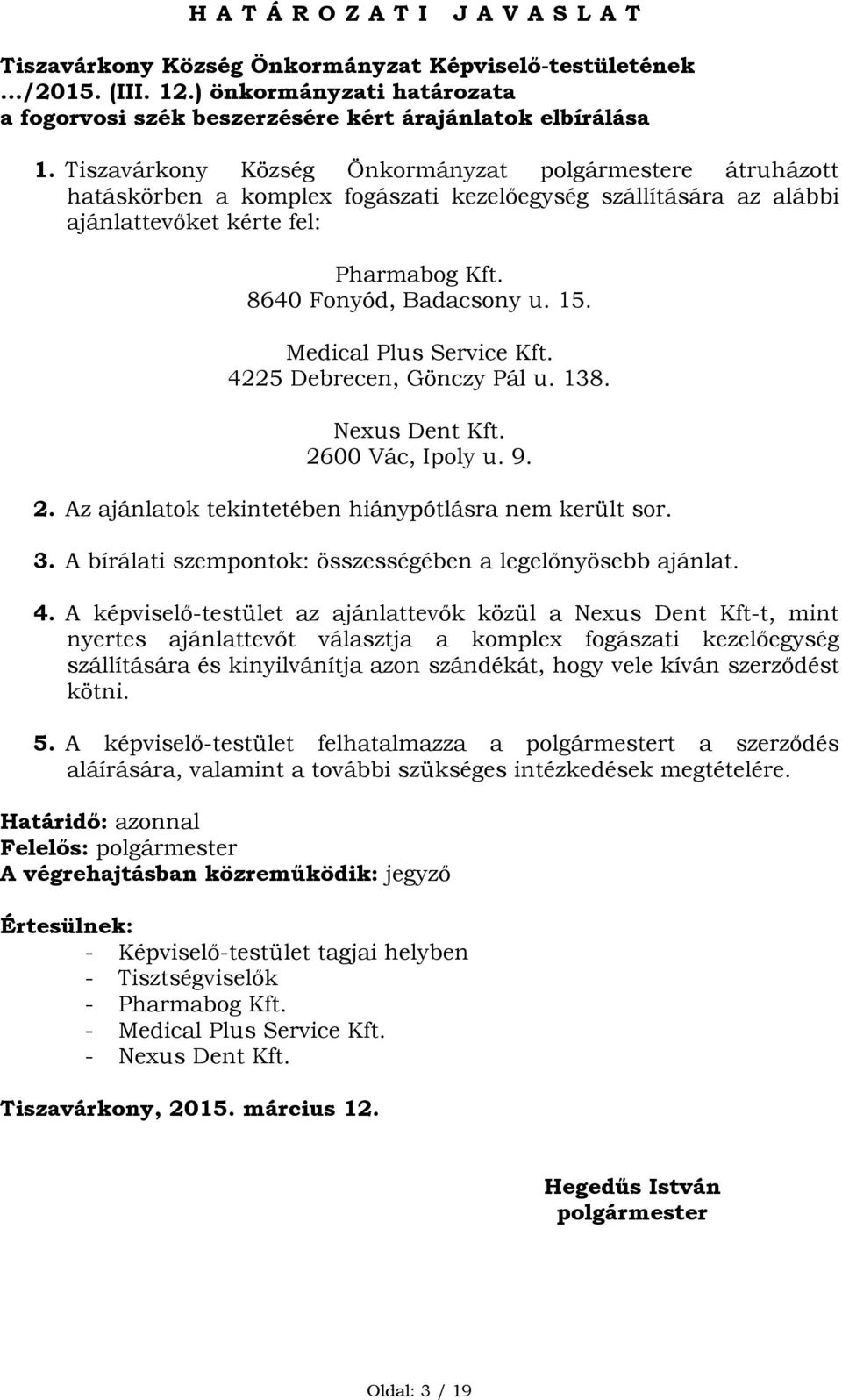 Medical Plus Service Kft. 4225 Debrecen, Gönczy Pál u. 138. Nexus Dent Kft. 2600 Vác, Ipoly u. 9. 2. Az ajánlatok tekintetében hiánypótlásra nem került sor. 3.