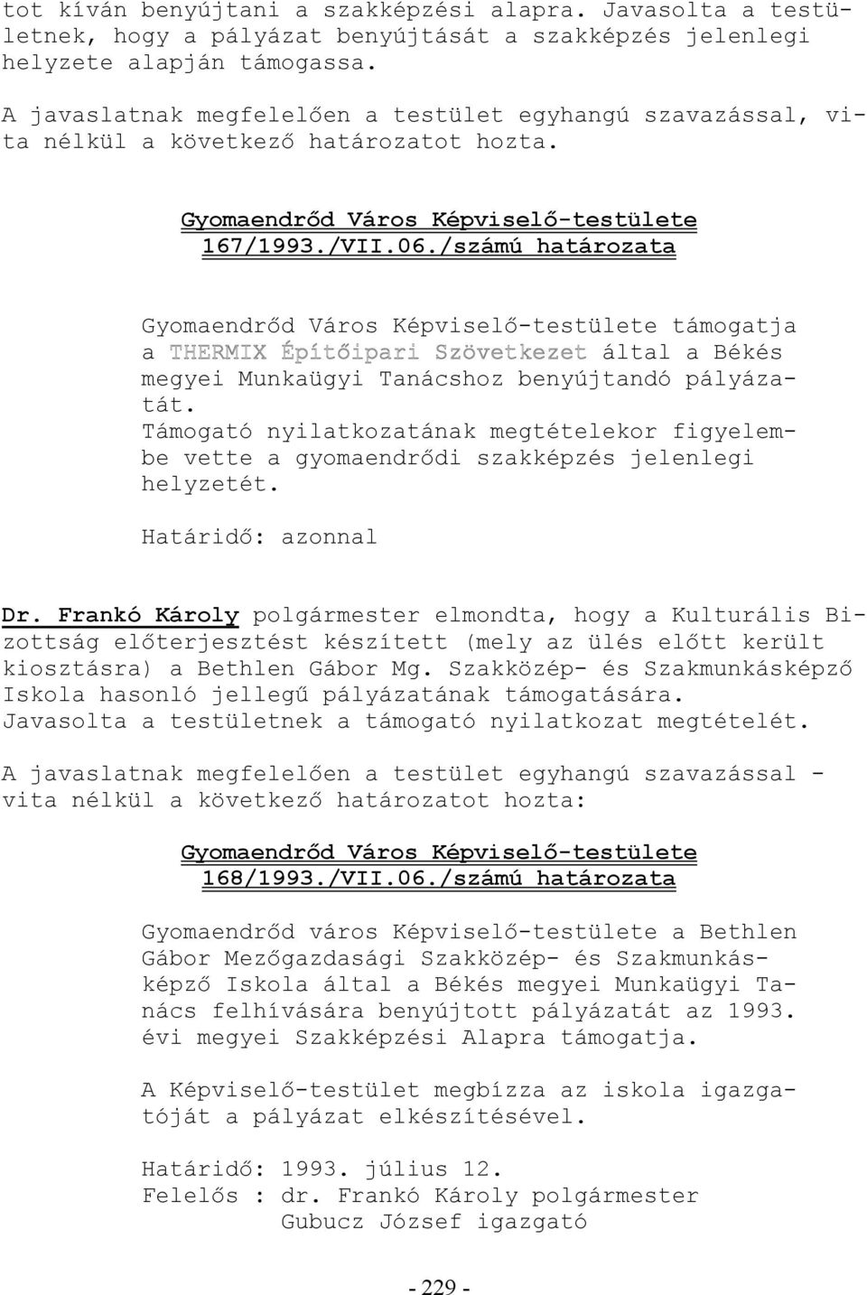 /számú határozata támogatja a által a Békés megyei Munkaügyi Tanácshoz benyújtandó pályázatát. Támogató nyilatkozatának megtételekor figyelembe vette a gyomaendrıdi szakképzés jelenlegi helyzetét.