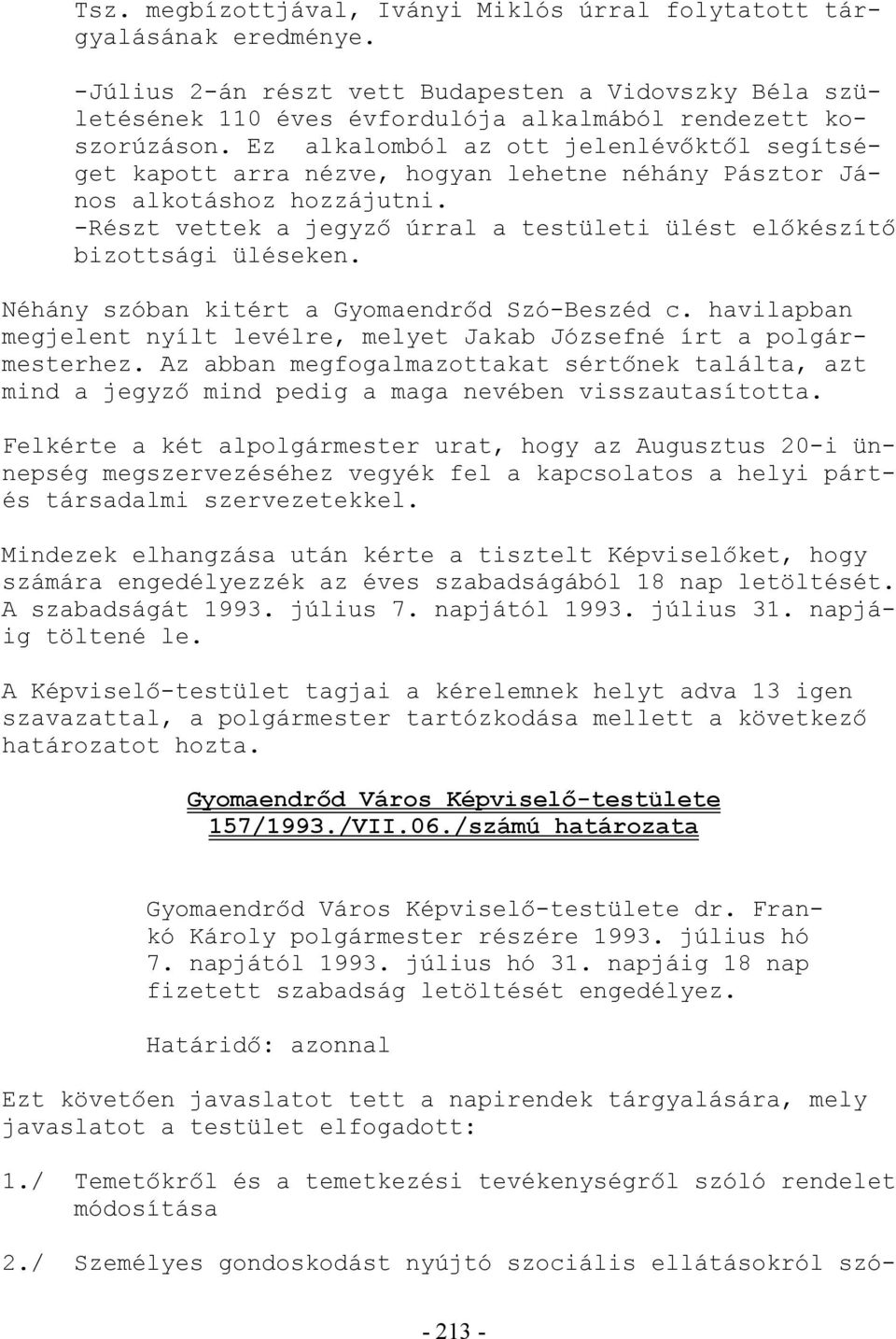 -Részt vettek a jegyzı úrral a testületi ülést elıkészítı bizottsági üléseken. Néhány szóban kitért a Gyomaendrıd Szó-Beszéd c.