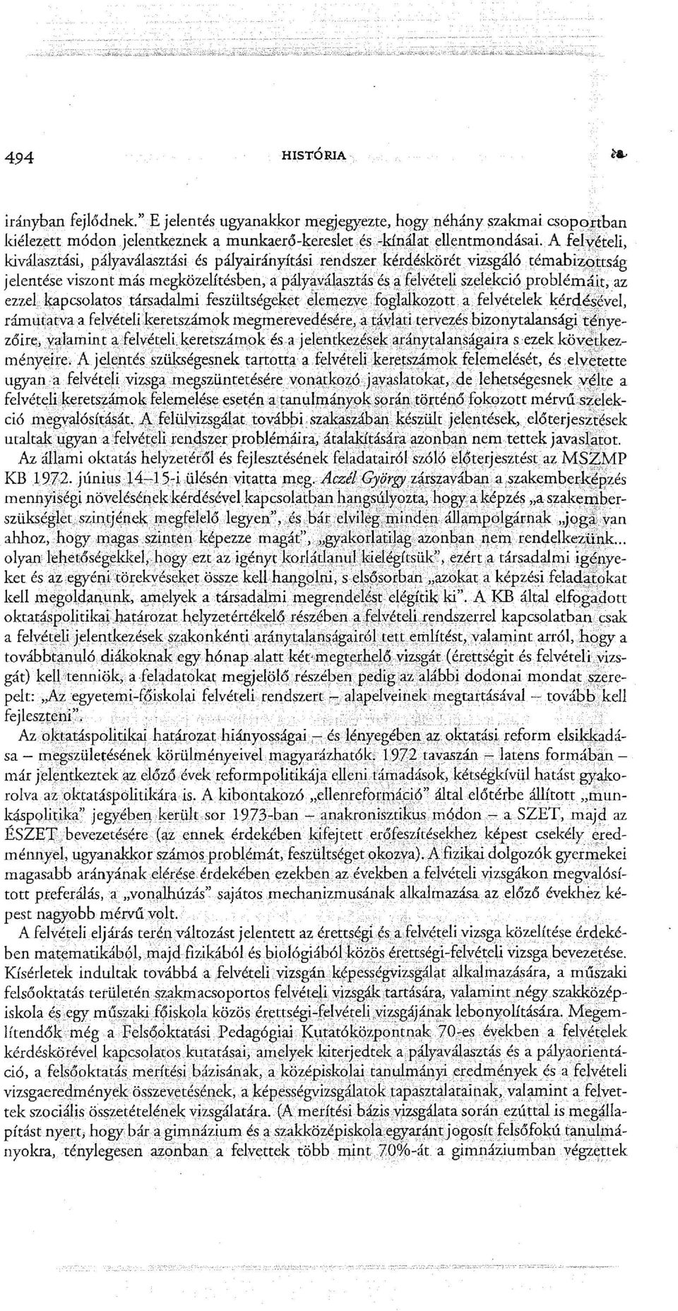 az ezzel kapcsolatos társadalmi feszültségeket elemezve. foglalkozott. a felvételek kérdé~ével, rámutatva a felvételi keretszámok megmerevedésére,a távlati,tervezés bizonytalansági t~nyezőire,.