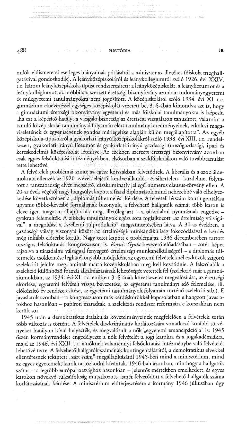 tanulmányókra nem jogosított. A középiskoláról szóló 1934. évi XI. t.c. gimnázium elnevezéssel egységes középiskolát vezetett be, 3.