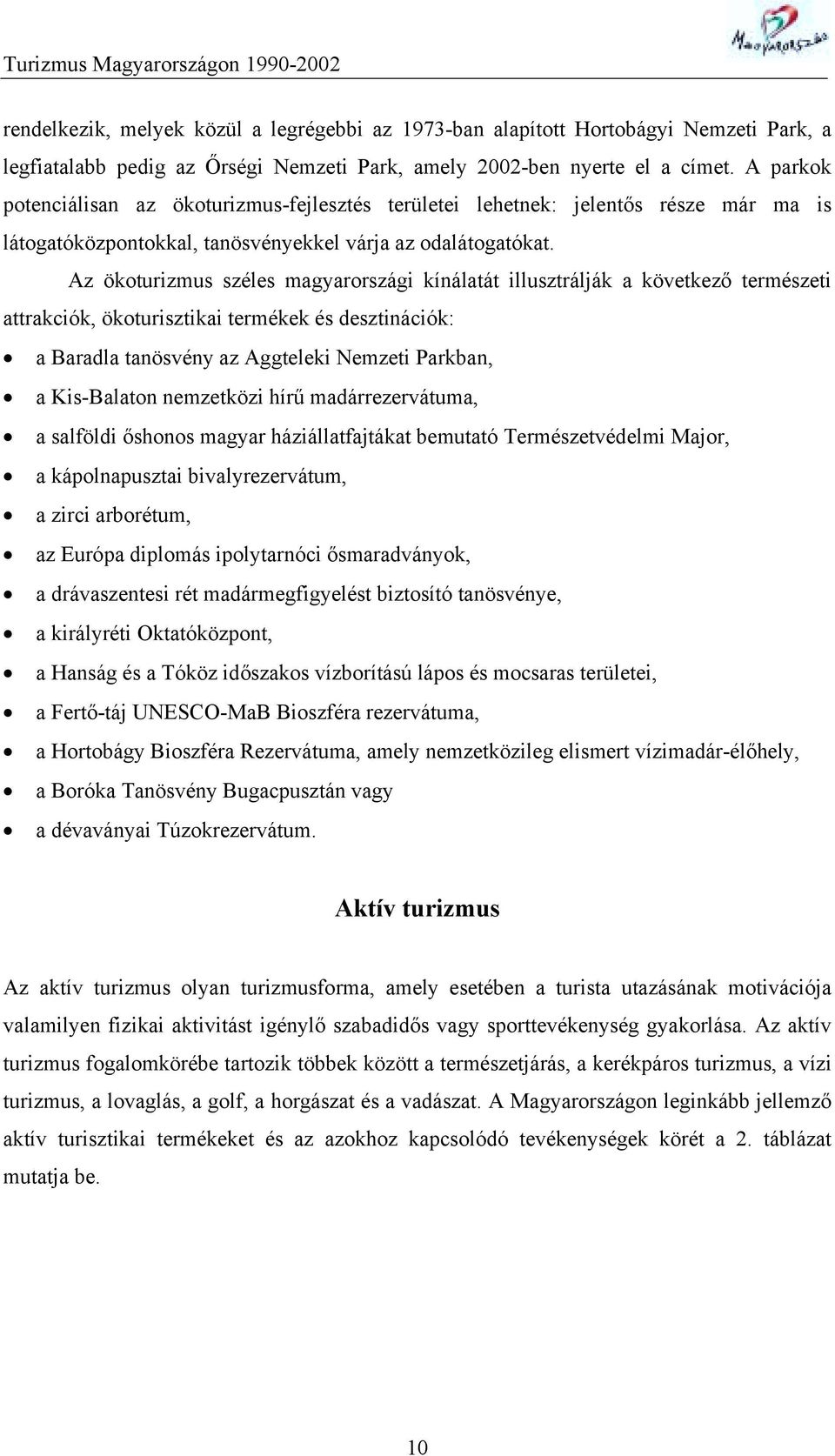 Az ökoturizmus széles magyarországi kínálatát illusztrálják a következő természeti attrakciók, ökoturisztikai termékek és desztinációk: a Baradla tanösvény az Aggteleki Nemzeti Parkban, a Kis-Balaton