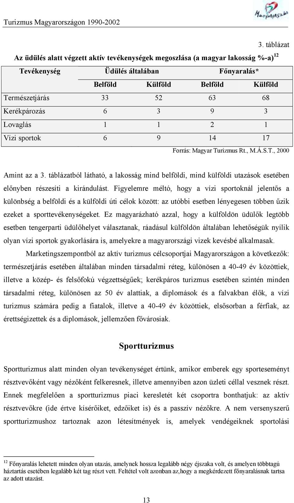 táblázatból látható, a lakosság mind belföldi, mind külföldi utazások esetében előnyben részesíti a kirándulást.