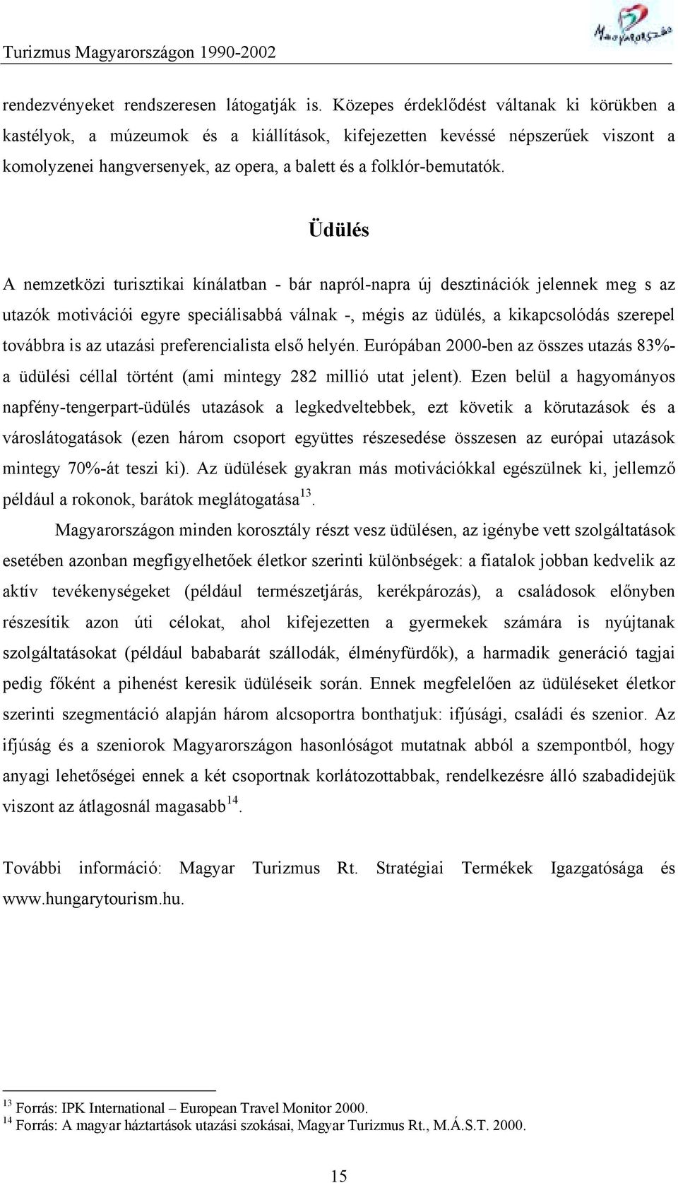 Üdülés A nemzetközi turisztikai kínálatban - bár napról-napra új desztinációk jelennek meg s az utazók motivációi egyre speciálisabbá válnak -, mégis az üdülés, a kikapcsolódás szerepel továbbra is