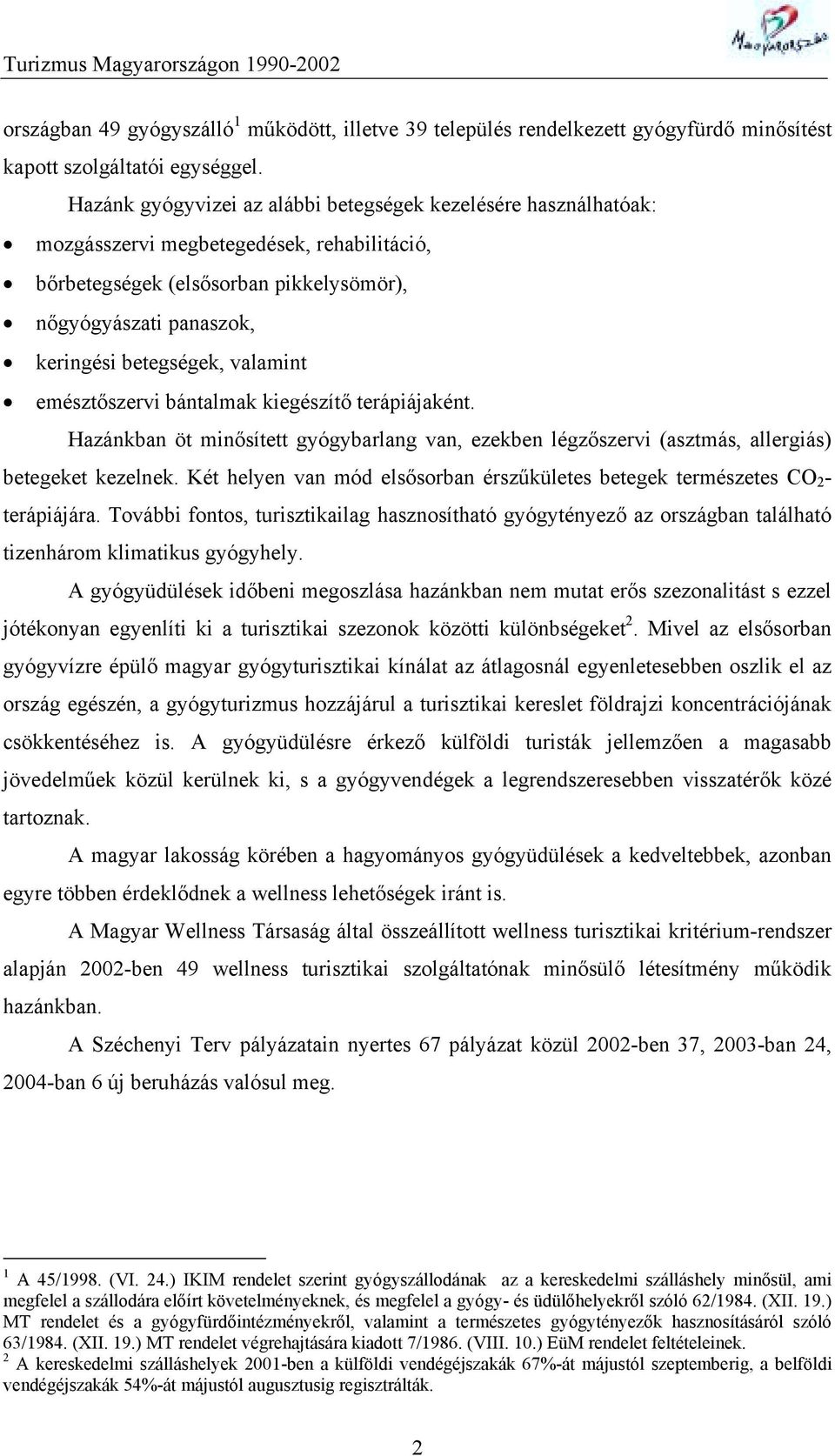 valamint emésztőszervi bántalmak kiegészítő terápiájaként. Hazánkban öt minősített gyógybarlang van, ezekben légzőszervi (asztmás, allergiás) betegeket kezelnek.