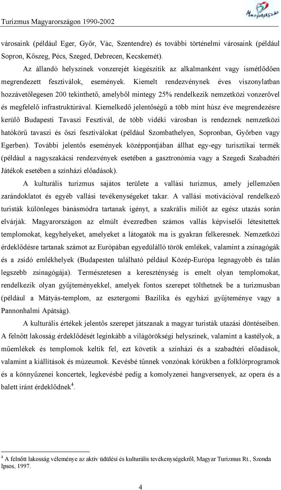 Kiemelt rendezvénynek éves viszonylatban hozzávetőlegesen 200 tekinthető, amelyből mintegy 25% rendelkezik nemzetközi vonzerővel és megfelelő infrastruktúrával.