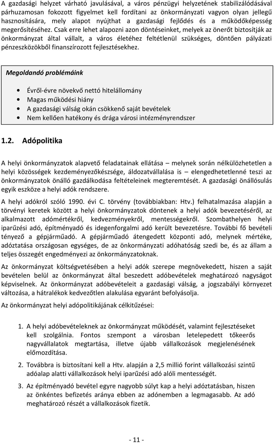 Csak erre lehet alapozni azon döntéseinket, melyek az önerőt biztosítják az önkormányzat által vállalt, a város életéhez feltétlenül szükséges, döntően pályázati pénzeszközökből finanszírozott