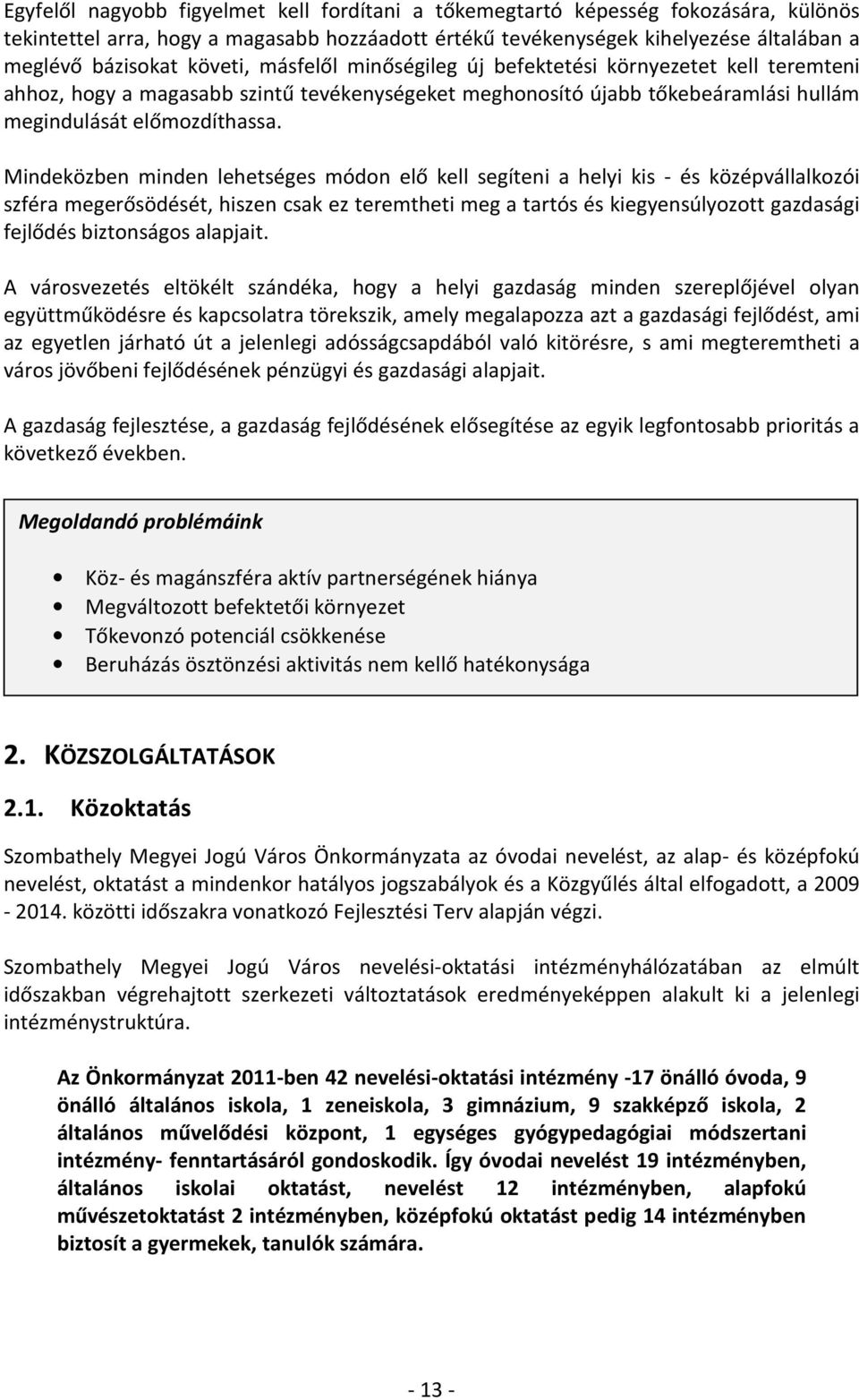 Mindeközben minden lehetséges módon elő kell segíteni a helyi kis - és középvállalkozói szféra megerősödését, hiszen csak ez teremtheti meg a tartós és kiegyensúlyozott gazdasági fejlődés biztonságos