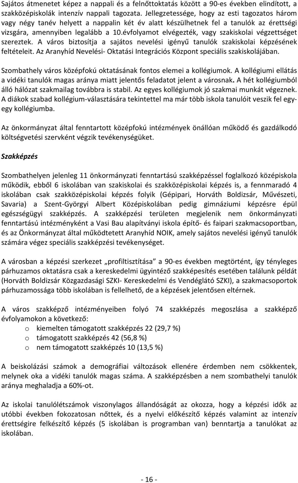 évfolyamot elvégezték, vagy szakiskolai végzettséget szereztek. A város biztosítja a sajátos nevelési igényű tanulók szakiskolai képzésének feltételeit.