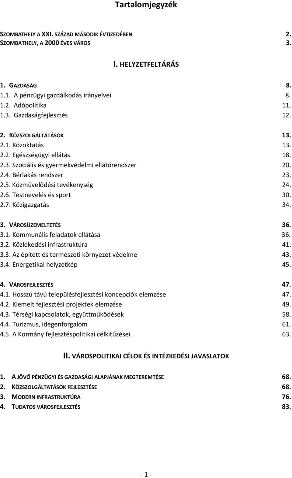 Testnevelés és sport 30. 2.7. Közigazgatás 34. 3. VÁROSÜZEMELTETÉS 36. 3.1. Kommunális feladatok ellátása 36. 3.2. Közlekedési infrastruktúra 41. 3.3. Az épített és természeti környezet védelme 43. 3.4. Energetikai helyzetkép 45.