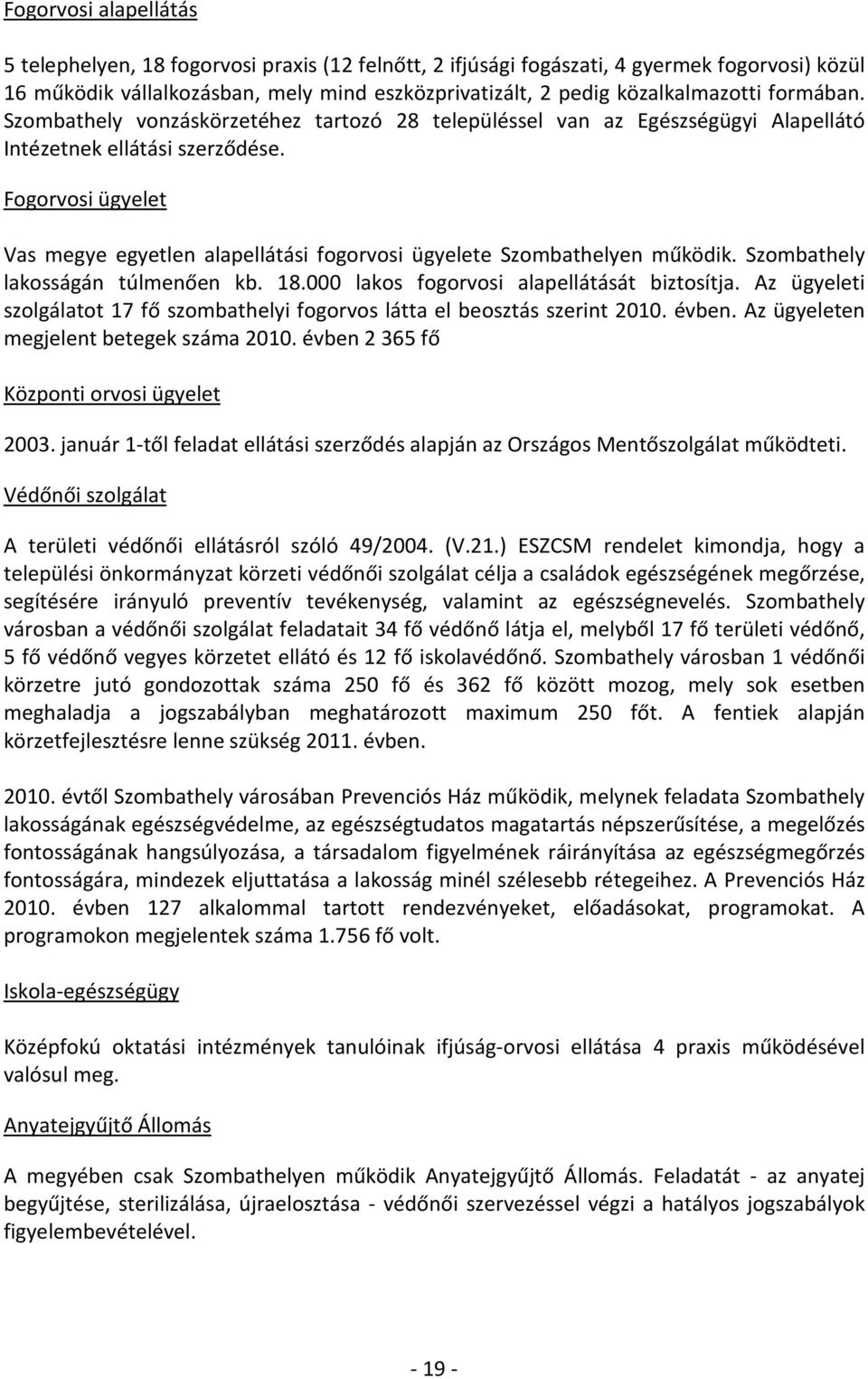 Fogorvosi ügyelet Vas megye egyetlen alapellátási fogorvosi ügyelete Szombathelyen működik. Szombathely lakosságán túlmenően kb. 18.000 lakos fogorvosi alapellátását biztosítja.