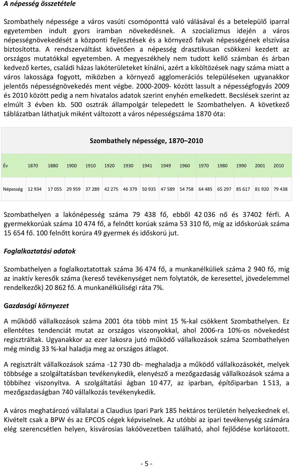 A rendszerváltást követően a népesség drasztikusan csökkeni kezdett az országos mutatókkal egyetemben.