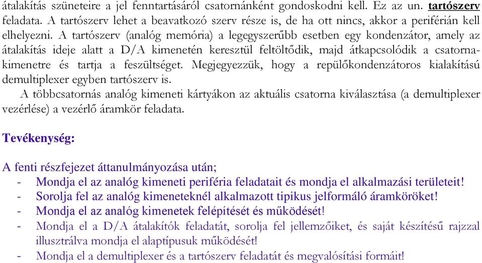 A tartószerv (analóg memória) a legegyszerűbb esetben egy kondenzátor, amely az átalakítás ideje alatt a D/A kimenetén keresztül feltöltődik, majd átkapcsolódik a csatornakimenetre és tartja a