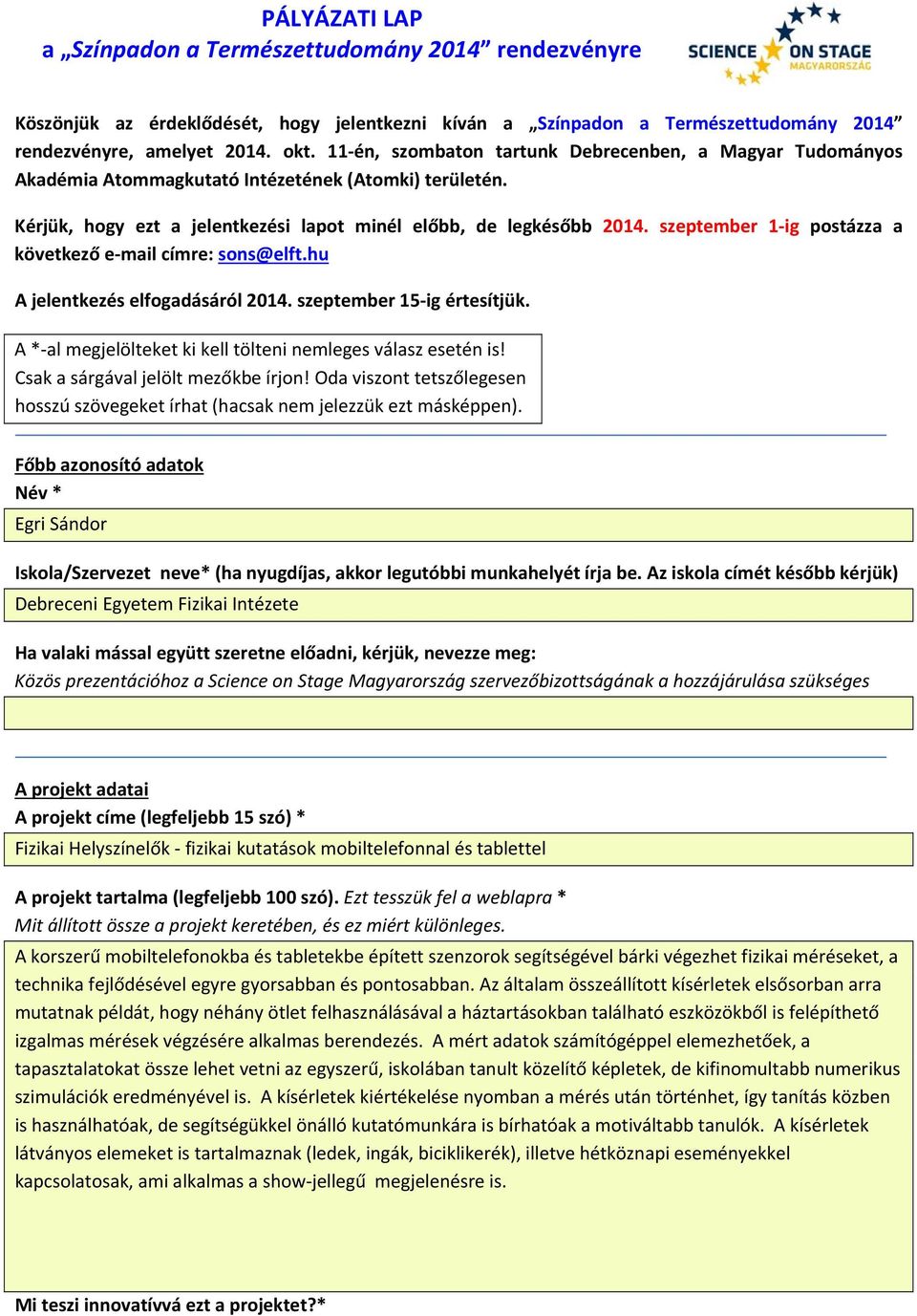 szeptember 1 ig postázza a következő e mail címre: sons@elft.hu A jelentkezés elfogadásáról 2014. szeptember 15 ig értesítjük. A * al megjelölteket ki kell tölteni nemleges válasz esetén is!