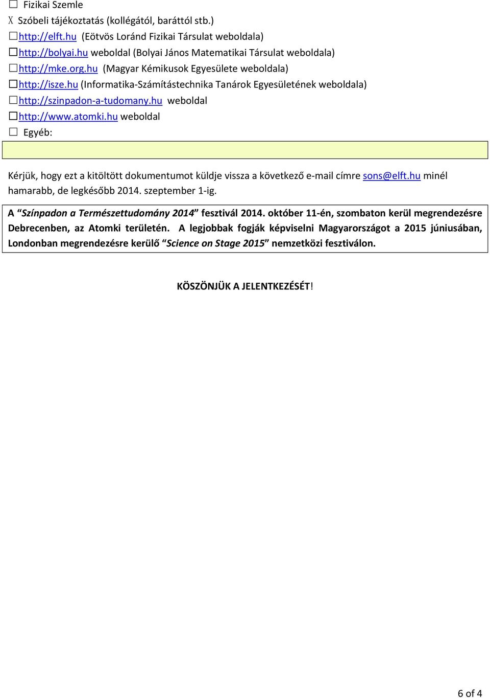 hu (Informatika Számítástechnika Tanárok Egyesületének weboldala) http://szinpadon a tudomany.hu weboldal http://www.atomki.