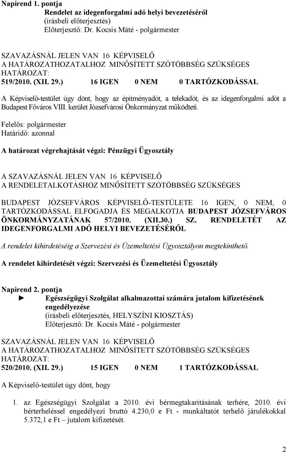 Felelős: polgármester Határidő: azonnal A határozat végrehajtását végzi: Pénzügyi Ügyosztály A SZAVAZÁSNÁL JELEN VAN 16 KÉPVISELŐ A RENDELETALKOTÁSHOZ MINŐSÍTETT SZÓTÖBBSÉG SZÜKSÉGES BUDAPEST