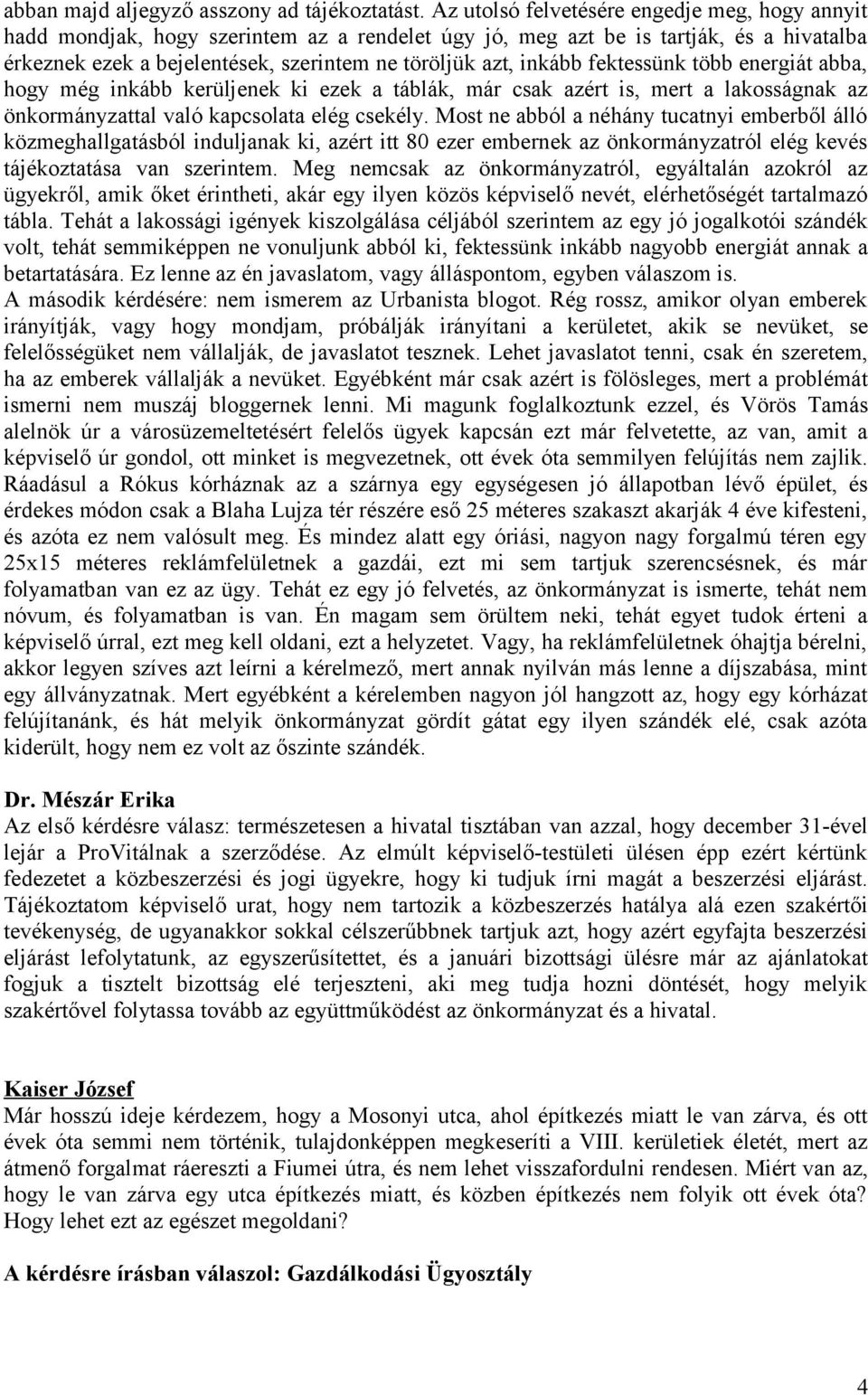 fektessünk több energiát abba, hogy még inkább kerüljenek ki ezek a táblák, már csak azért is, mert a lakosságnak az önkormányzattal való kapcsolata elég csekély.