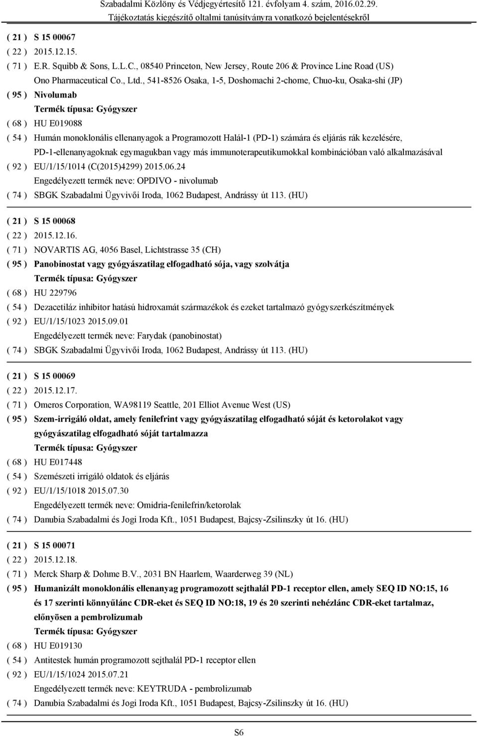 PD-1-ellenanyagoknak egymagukban vagy más immunoterapeutikumokkal kombinációban való alkalmazásával EU/1/15/1014 (C(2015)4299) 2015.06.24 Engedélyezett termék neve: OPDIVO - nivolumab S 15 00068 2015.