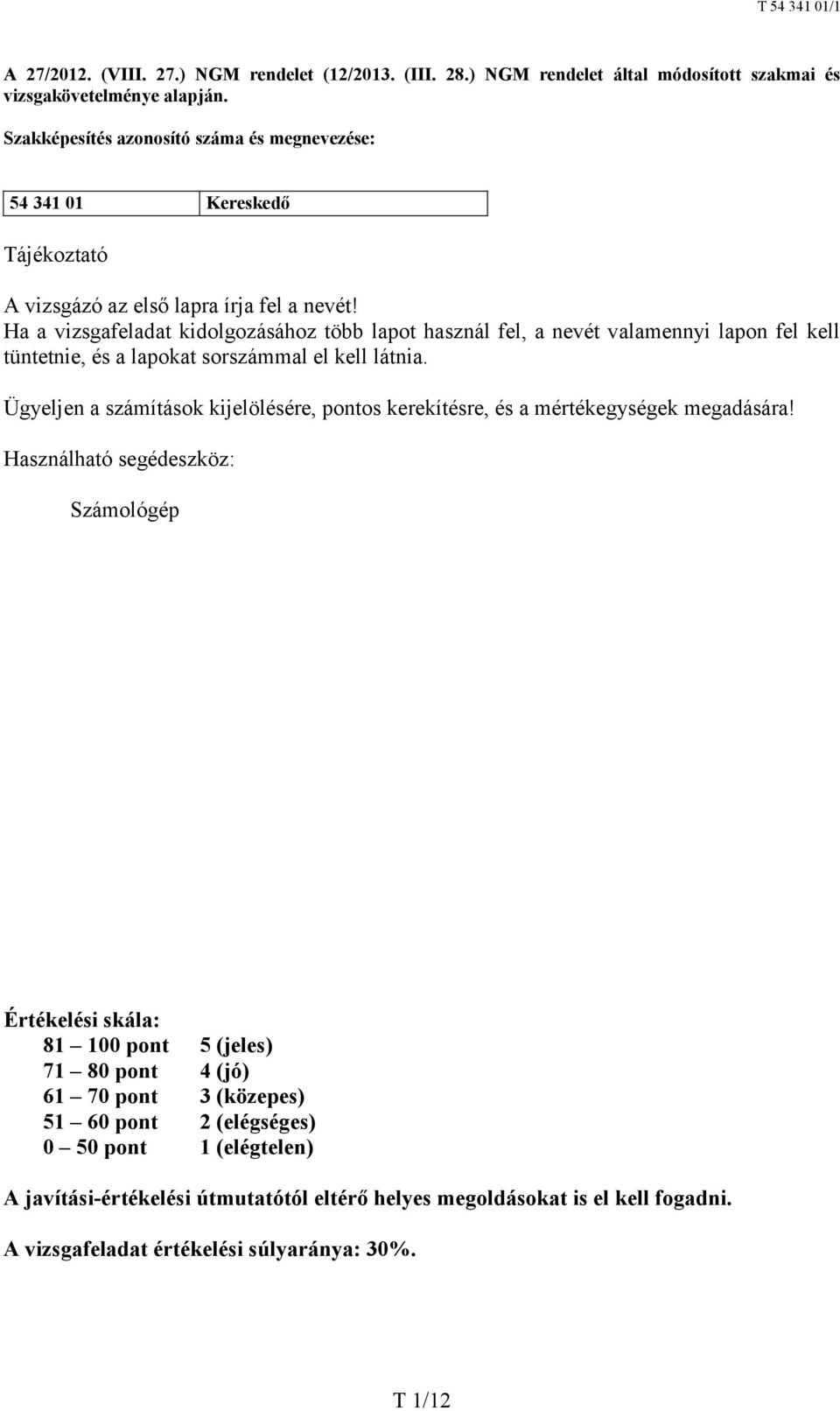 Ha a vizsgafeladat kidolgozásához több lapot használ fel, a nevét valamennyi lapon fel kell tüntetnie, és a lapokat sorszámmal el kell látnia.