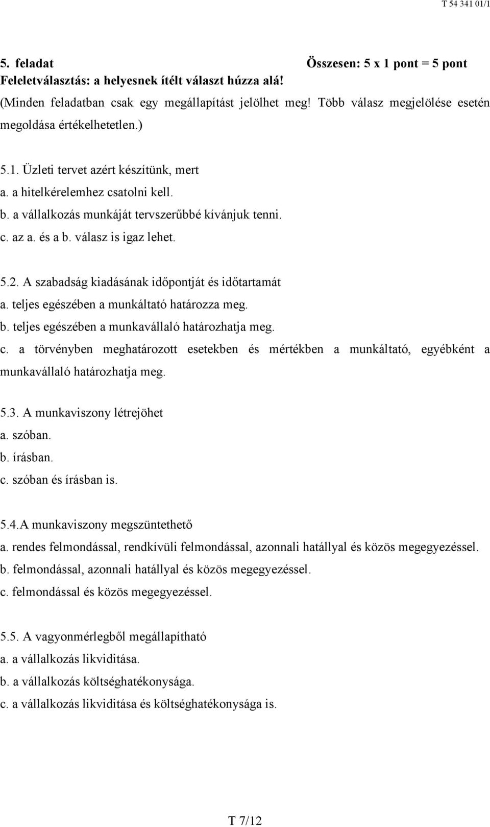 és a b. válasz is igaz lehet. 5.2. A szabadság kiadásának időpontját és időtartamát a. teljes egészében a munkáltató határozza meg. b. teljes egészében a munkavállaló határozhatja meg. c.