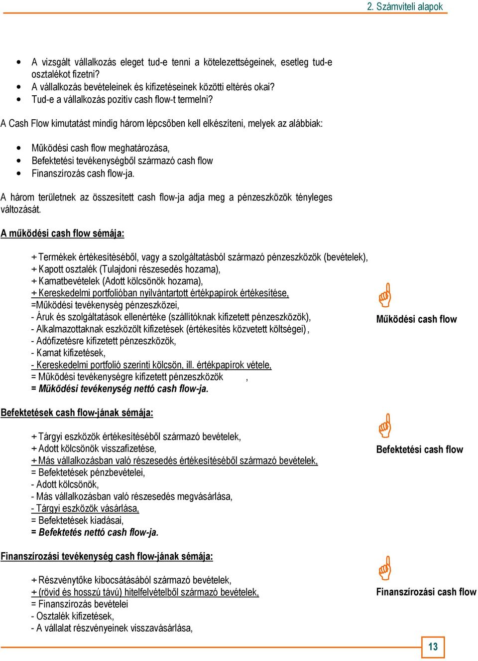 A Cash Flow kimutatást mindig három lépcsıben kell elkészíteni, melyek az alábbiak: Mőködési cash flow meghatározása, Befektetési tevékenységbıl származó cash flow Finanszírozás cash flow-ja.