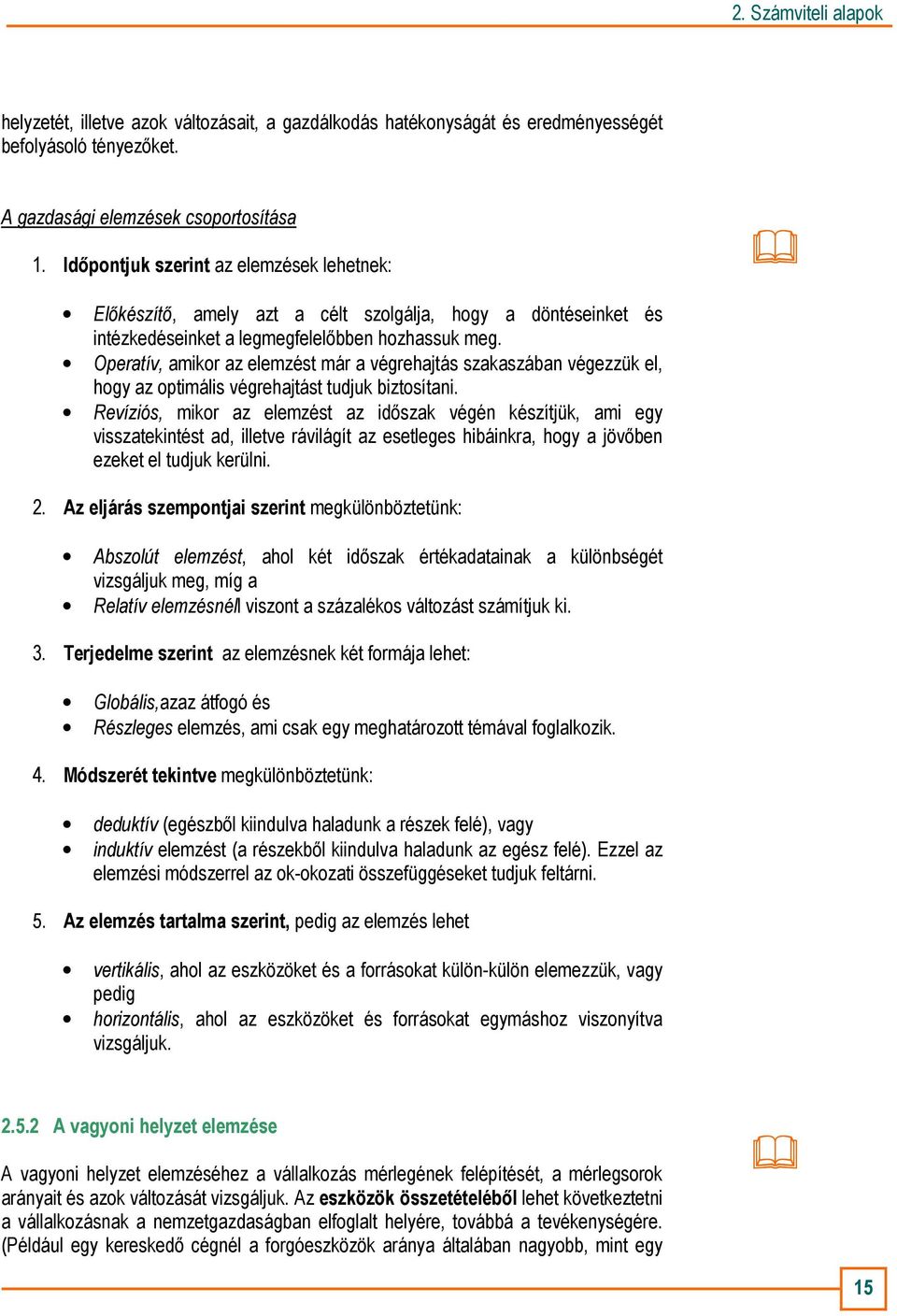 Operatív, amikor az elemzést már a végrehajtás szakaszában végezzük el, hogy az optimális végrehajtást tudjuk biztosítani.