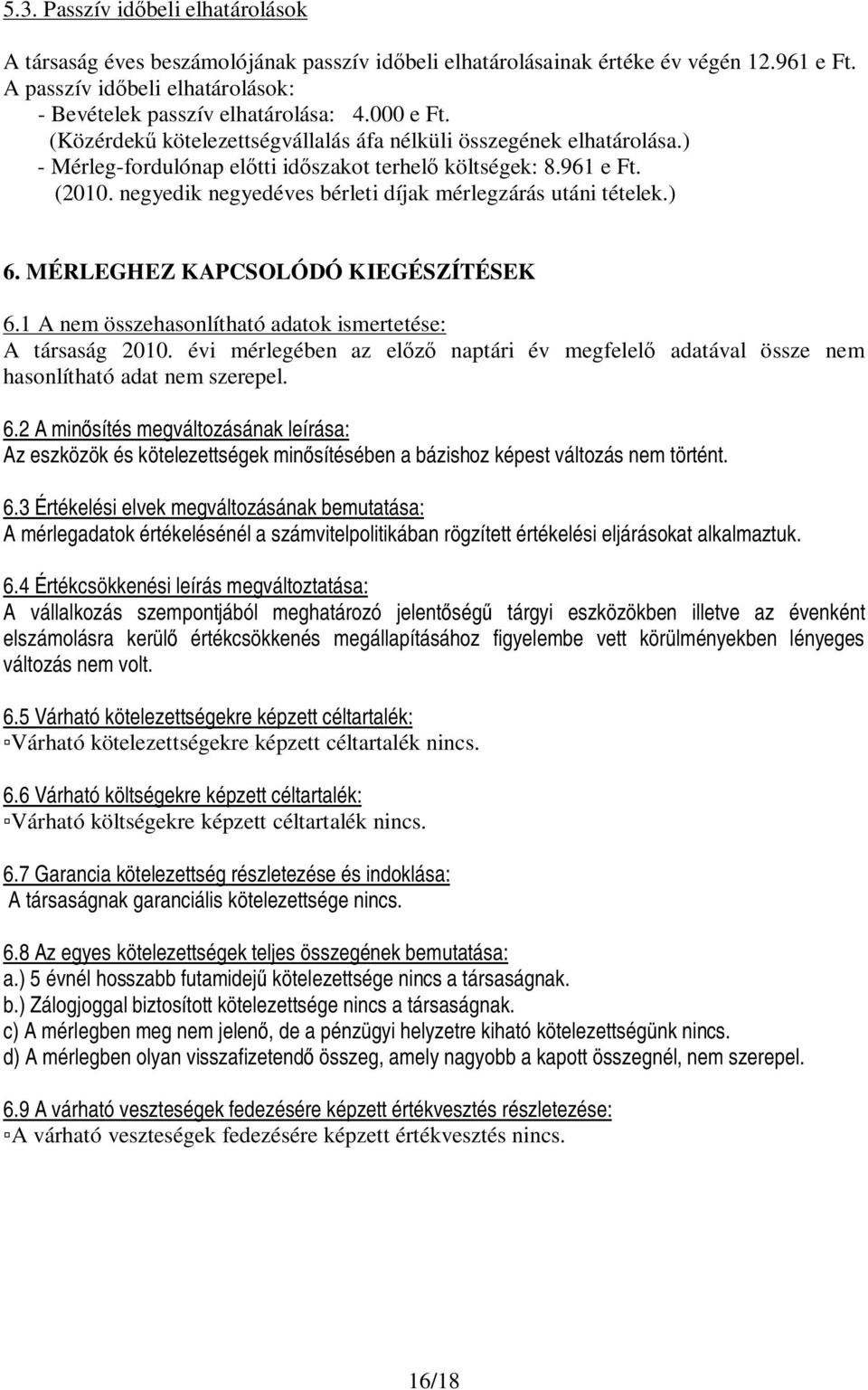 negyedik negyedéves bérleti díjak mérlegzárás utáni tételek.) 6. MÉRLEGHEZ KAPCSOLÓDÓ KIEGÉSZÍTÉSEK 6.1 A nem összehasonlítható adatok ismertetése: A társaság 2010.