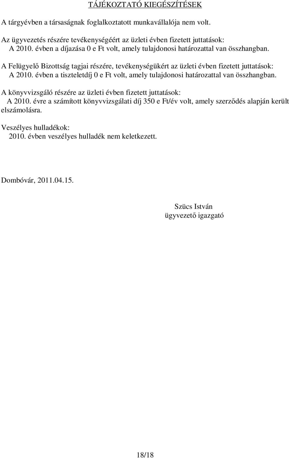 évben a tiszteletdíj 0 e Ft volt, amely tulajdonosi határozattal van összhangban. A könyvvizsgáló részére az üzleti évben fizetett juttatások: A 2010.