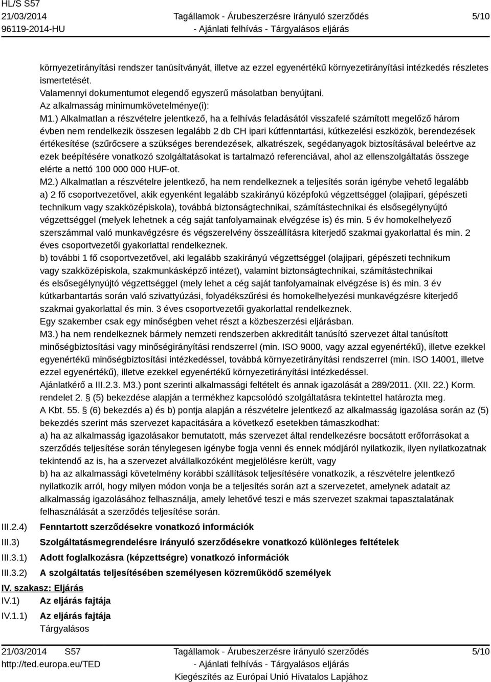 ) Alkalmatlan a részvételre jelentkező, ha a felhívás feladásától visszafelé számított megelőző három évben nem rendelkezik összesen legalább 2 db CH ipari kútfenntartási, kútkezelési eszközök,