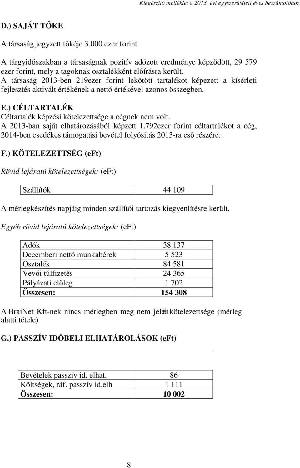 ) CÉLTARTALÉK Céltartalék képzési kötelezettsége a cégnek nem volt. A 2013-ban saját elhatározásából képzett 1.