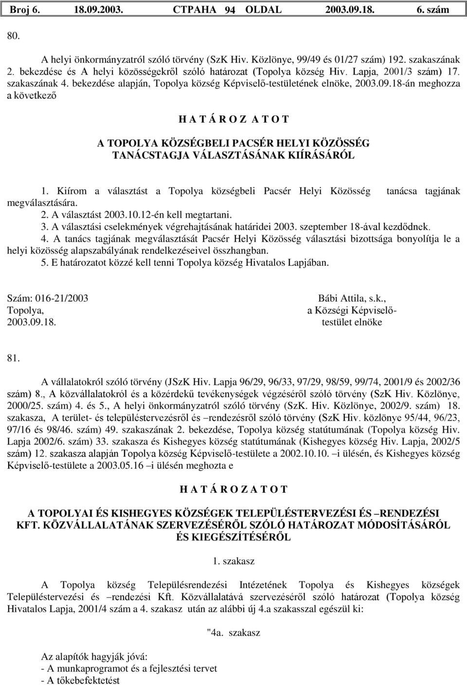 18-án meghozza a következő H A T Á R O Z A T O T A BELI PACSÉR HELYI KÖZÖSSÉG TANÁCSTAGJA VÁLASZTÁSÁNAK KIÍRÁSÁRÓL 1.