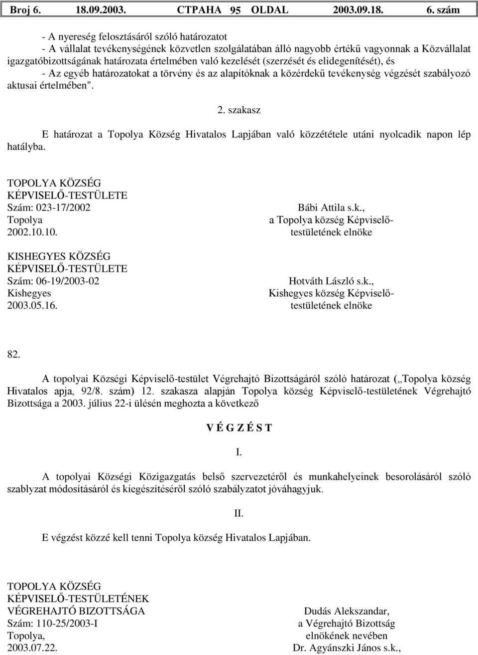 szakasz E határozat a Topolya Község Hivatalos Lapjában való közzététele utáni nyolcadik napon lép hatályba. KÉPVISELŐ-TESTÜLETE Szám: 023-17/2002 Bábi Attila s.k., Topolya a Topolya község Képviselő- 2002.