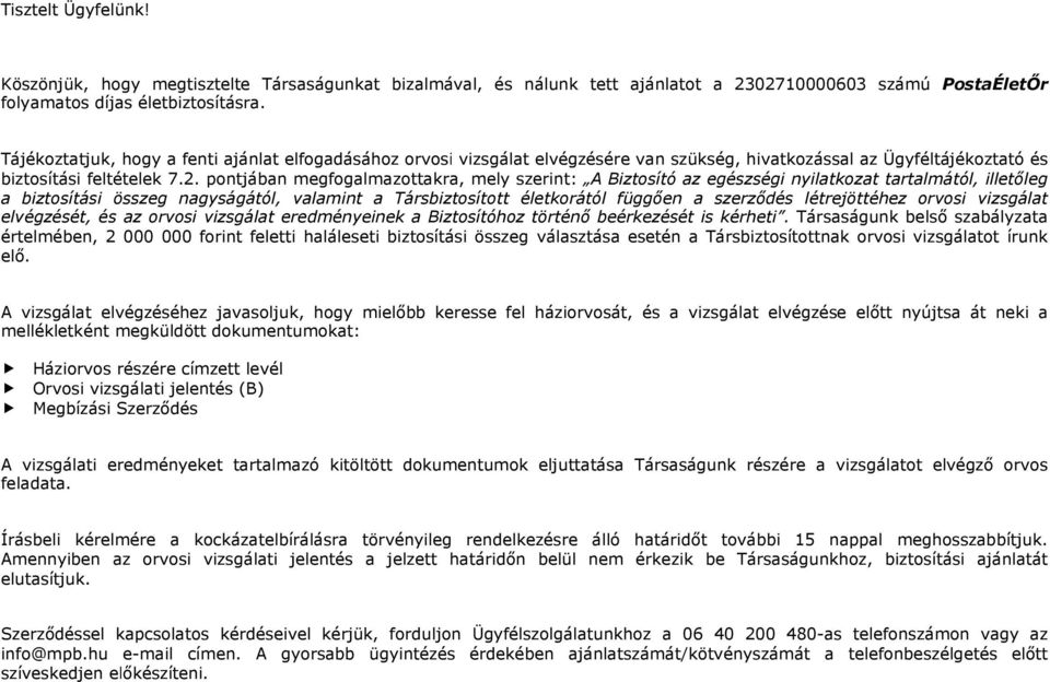 pontjában megfogalmazottakra, mely szerint: A Biztosító az egészségi nyilatkozat tartalmától, illetőleg a biztosítási összeg nagyságától, valamint a Társbiztosított életkorától függően a szerződés