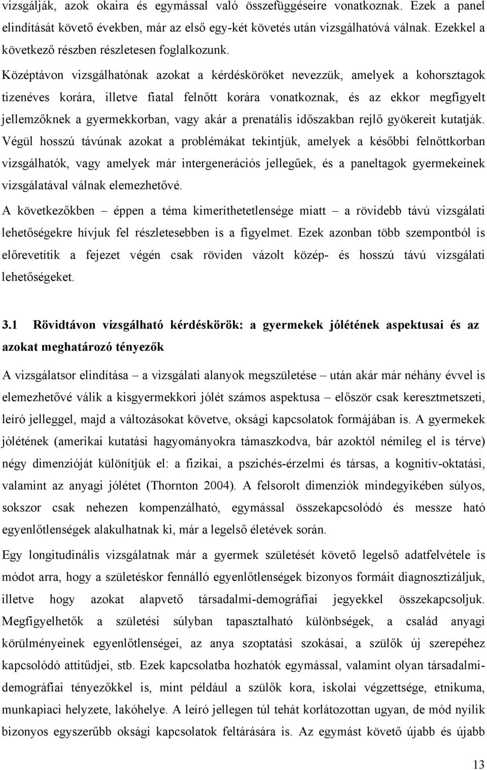 Középtávon vizsgálhatónak azokat a kérdésköröket nevezzük, amelyek a kohorsztagok tizenéves korára, illetve fiatal felnőtt korára vonatkoznak, és az ekkor megfigyelt jellemzőknek a gyermekkorban,