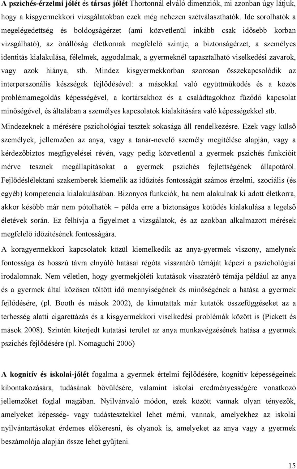 kialakulása, félelmek, aggodalmak, a gyermeknél tapasztalható viselkedési zavarok, vagy azok hiánya, stb.