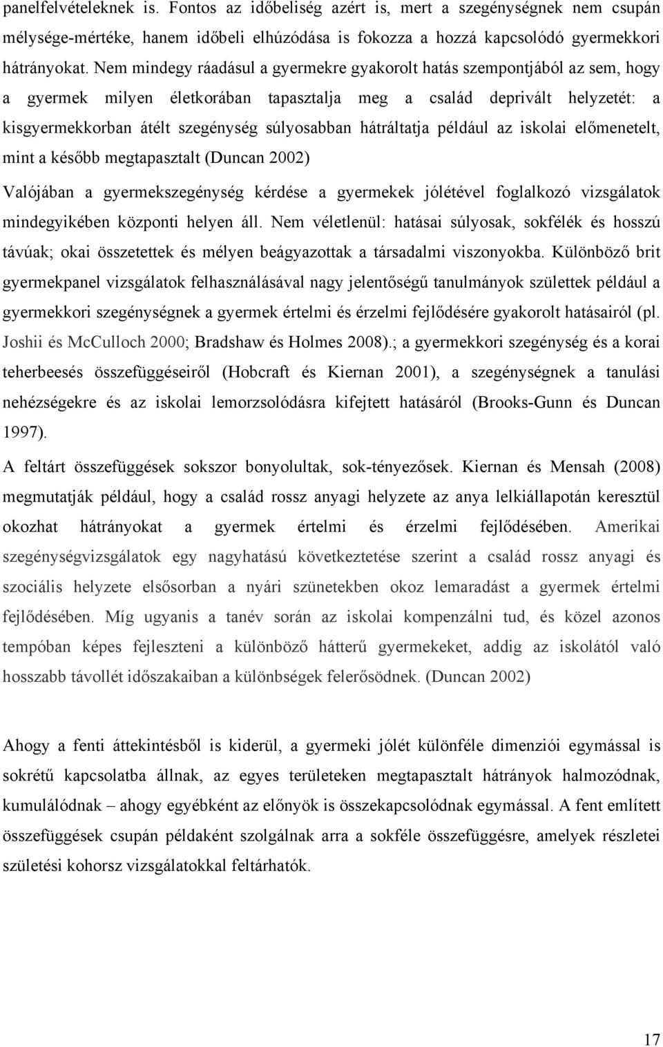 hátráltatja például az iskolai előmenetelt, mint a később megtapasztalt (Duncan 2002) Valójában a gyermekszegénység kérdése a gyermekek jólétével foglalkozó vizsgálatok mindegyikében központi helyen