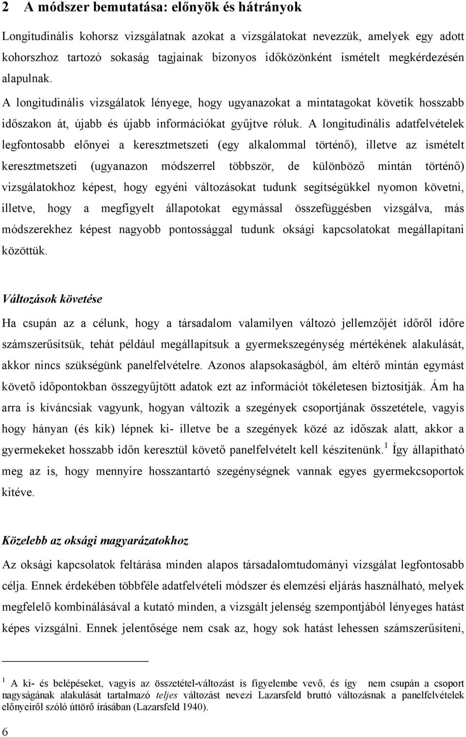 A longitudinális adatfelvételek legfontosabb előnyei a keresztmetszeti (egy alkalommal történő), illetve az ismételt keresztmetszeti (ugyanazon módszerrel többször, de különböző mintán történő)