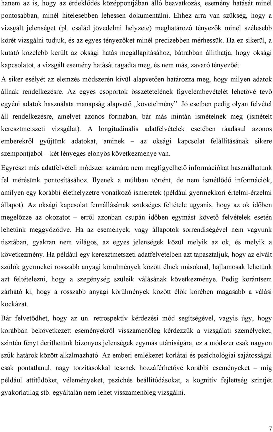 Ha ez sikerül, a kutató közelebb került az oksági hatás megállapításához, bátrabban állíthatja, hogy oksági kapcsolatot, a vizsgált esemény hatását ragadta meg, és nem más, zavaró tényezőét.