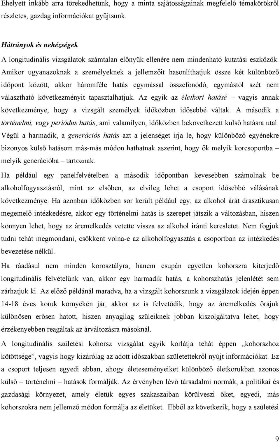 Amikor ugyanazoknak a személyeknek a jellemzőit hasonlíthatjuk össze két különböző időpont között, akkor háromféle hatás egymással összefonódó, egymástól szét nem választható következményit