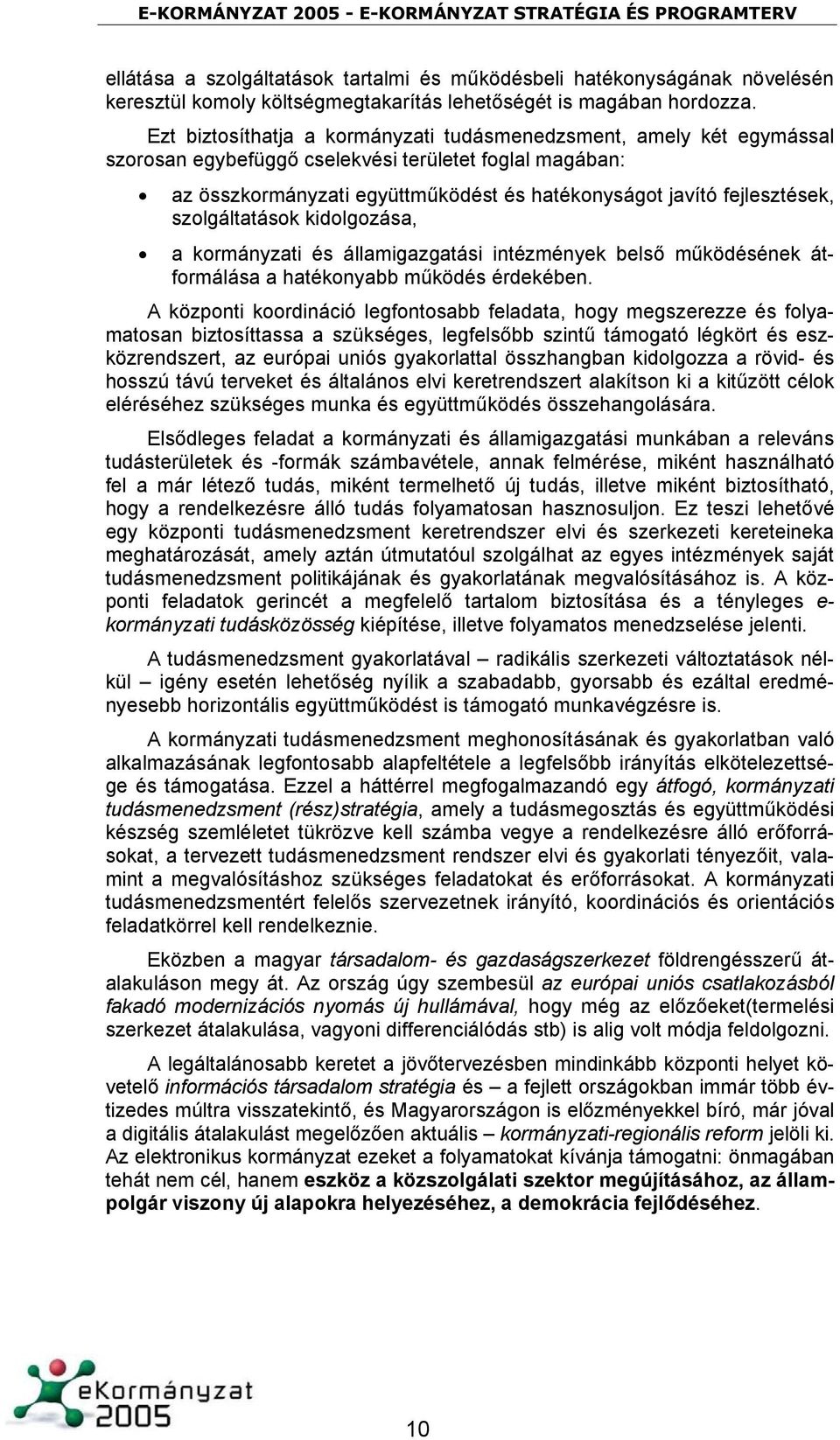 szolgáltatások kidolgozása, a kormányzati és államigazgatási intézmények belső működésének átformálása a hatékonyabb működés érdekében.