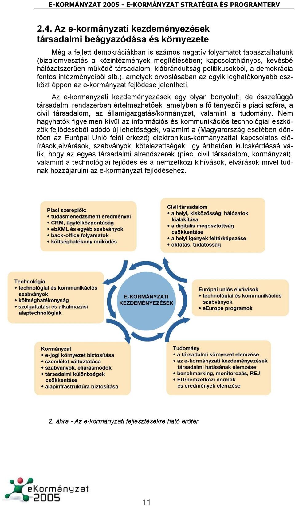 ), amelyek orvoslásában az egyik leghatékonyabb eszközt éppen az e-kormányzat fejlődése jelentheti.