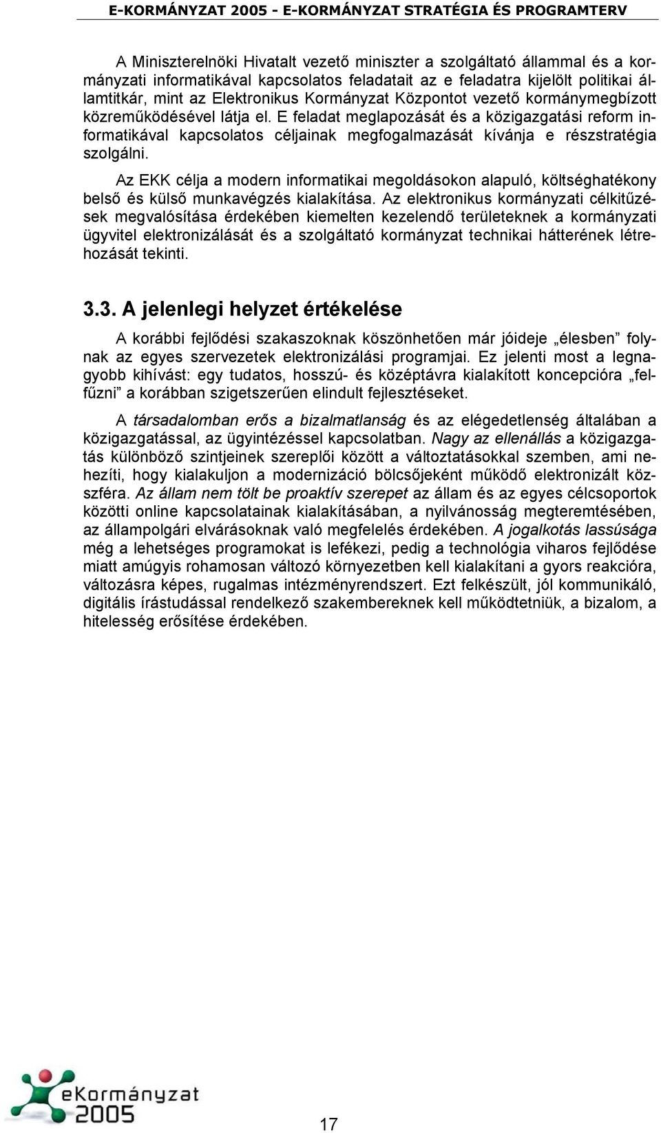E feladat meglapozását és a közigazgatási reform informatikával kapcsolatos céljainak megfogalmazását kívánja e részstratégia szolgálni.