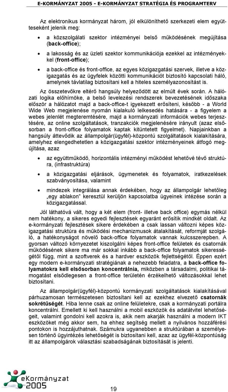 kapcsolati háló, amelynek távlatilag biztosítani kell a hiteles személyazonosítást is. Az összetevőkre eltérő hangsúly helyeződött az elmúlt évek során.