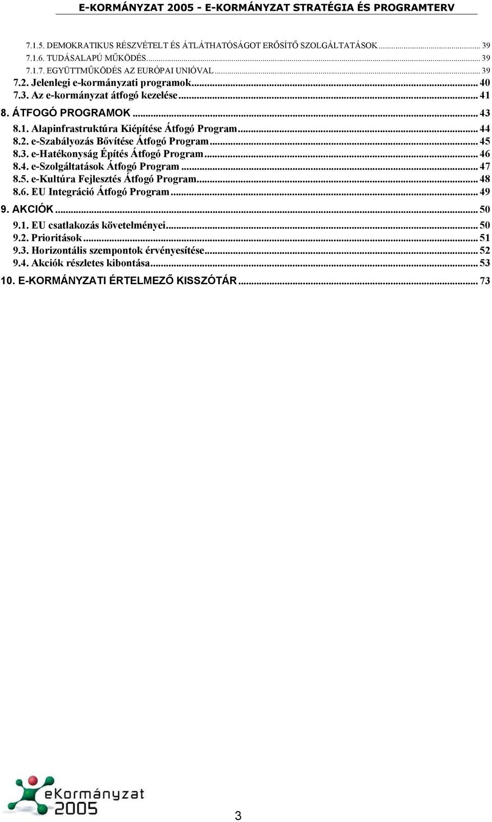 e-szabályozás Bővítése Átfogó Program... 45 8.3. e-hatékonyság Építés Átfogó Program... 46 8.4. e-szolgáltatások Átfogó Program... 47 8.5. e-kultúra Fejlesztés Átfogó Program... 48 8.6. EU Integráció Átfogó Program.