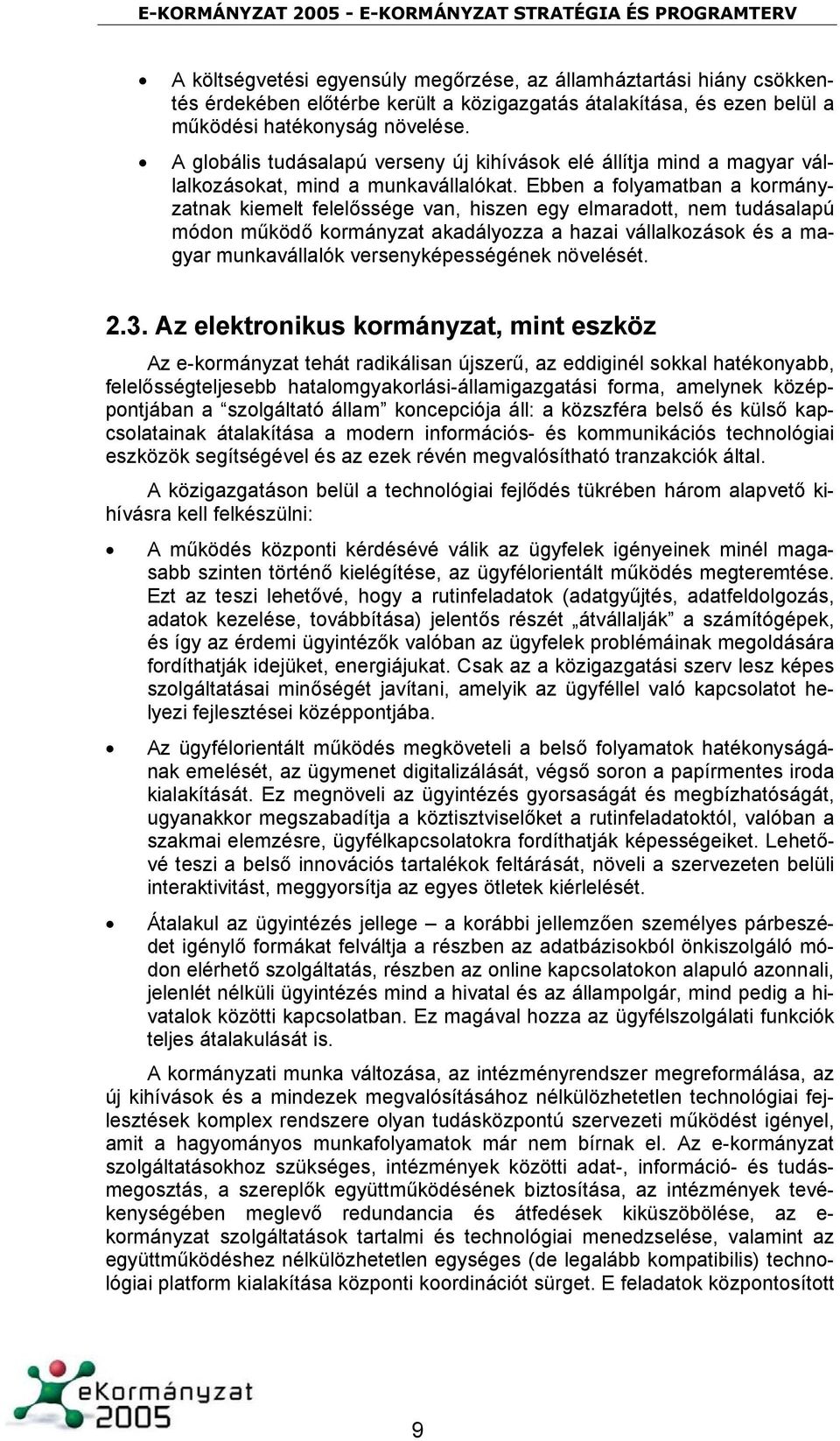 Ebben a folyamatban a kormányzatnak kiemelt felelőssége van, hiszen egy elmaradott, nem tudásalapú módon működő kormányzat akadályozza a hazai vállalkozások és a magyar munkavállalók